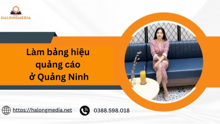 TOP đơn vị làm bảng hiệu quảng cáo ở Quảng Ninh tốt nhất