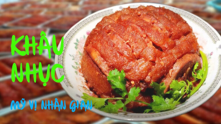 Khâu nhục Tiên Yên – Món đặc sản chế biến cực cầu kỳ