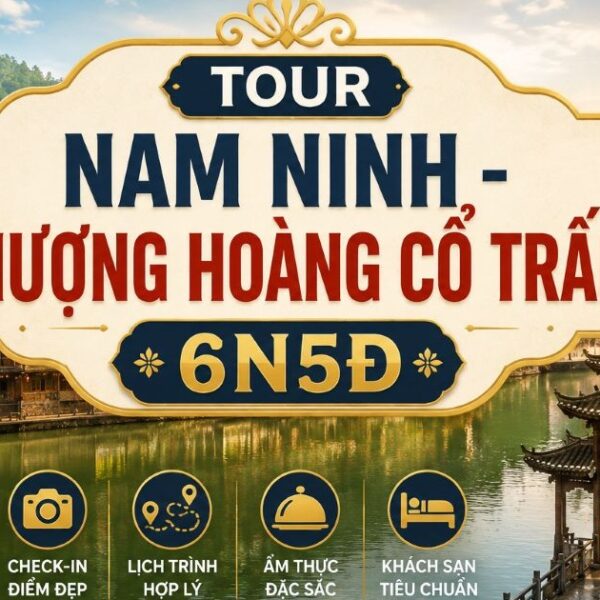 Tour Nam Ninh – Phượng Hoàng Cổ Trấn 6N5Đ